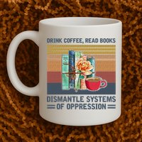 Drink Coffee Read Books Dismantle Systems Of Oppression Mug