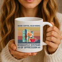 Drink Coffee Read Books Dismantle Systems Of Oppression Mug
