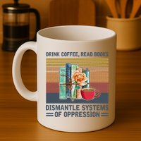 Drink Coffee Read Books Dismantle Systems Of Oppression Mug