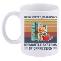 Drink Coffee Read Books Dismantle Systems Of Oppression 11oz C Handle Ceramic Mug