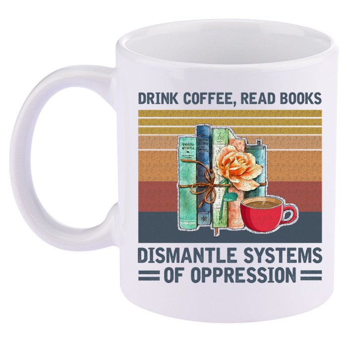 Drink Coffee Read Books Dismantle Systems Of Oppression 11oz C Handle Ceramic Mug