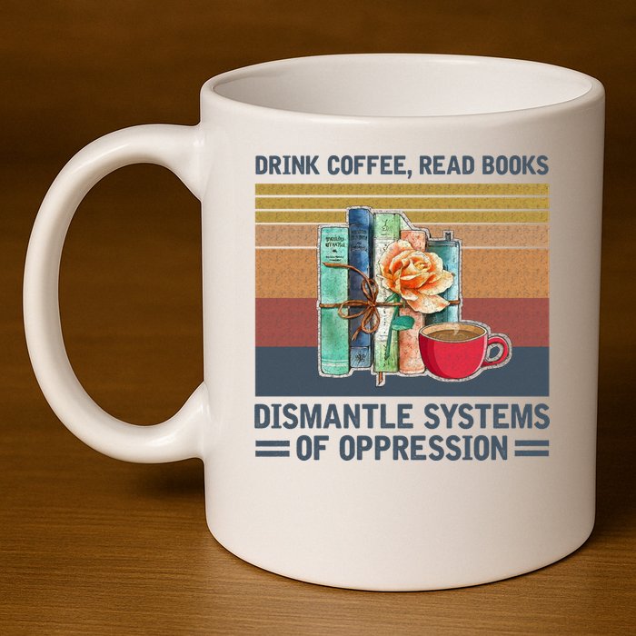 Drink Coffee Read Books Dismantle Systems Of Oppression 11oz C Handle Ceramic Mug