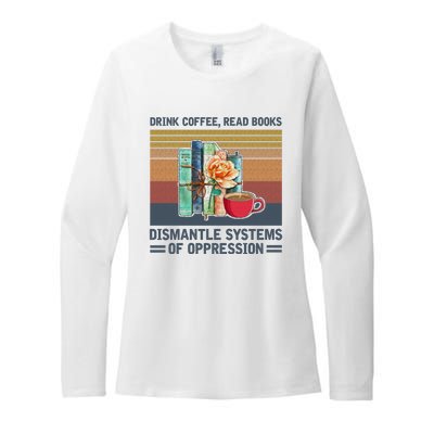 Drink Coffee Read Books Dismantle Systems Of Oppression Womens CVC Long Sleeve Shirt