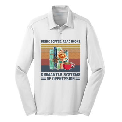 Drink Coffee Read Books Dismantle Systems Of Oppression Silk Touch Performance Long Sleeve Polo