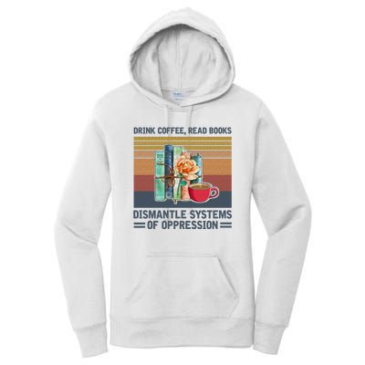 Drink Coffee Read Books Dismantle Systems Of Oppression Women's Pullover Hoodie