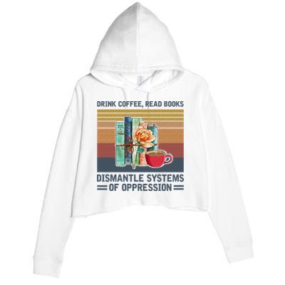 Drink Coffee Read Books Dismantle Systems Of Oppression Crop Fleece Hoodie
