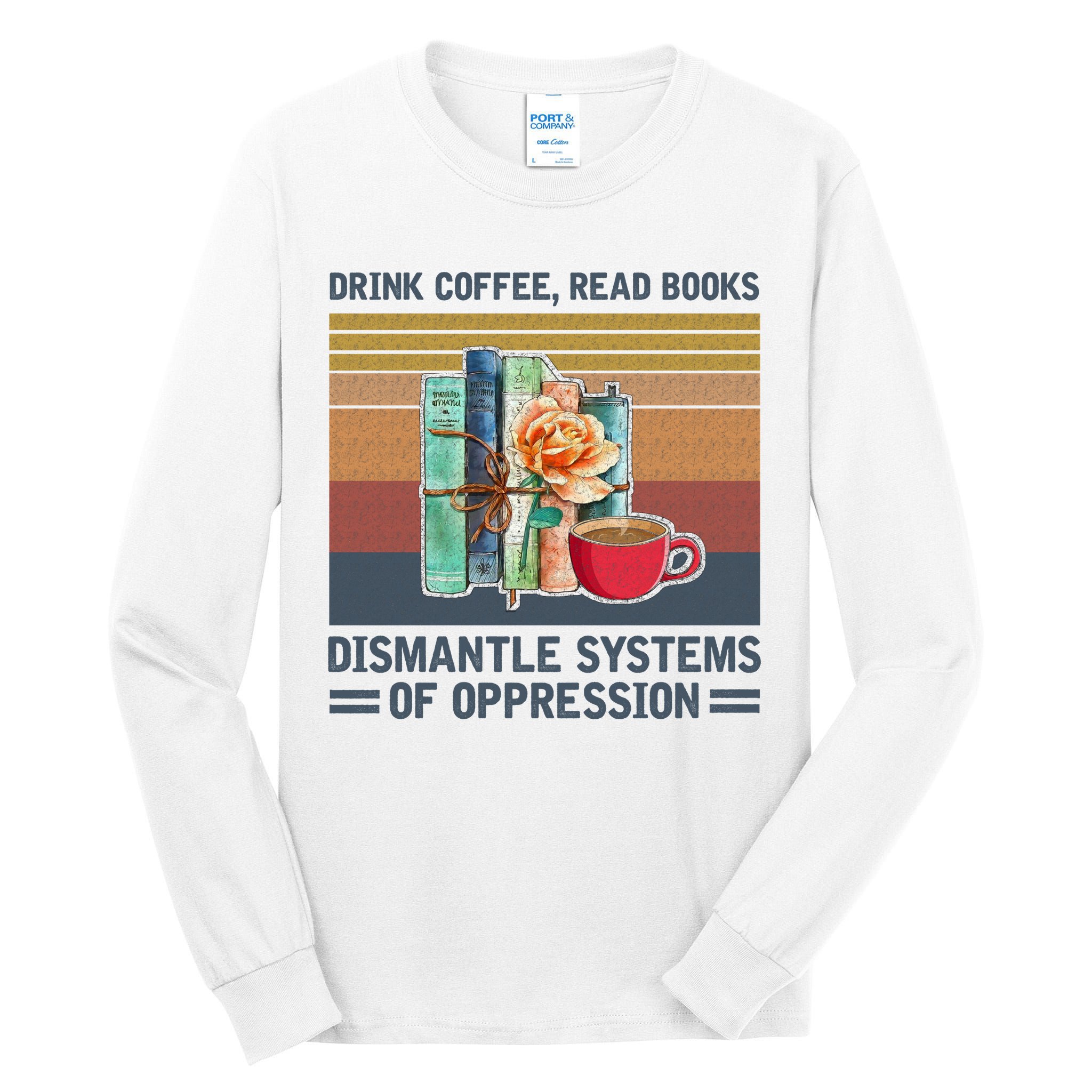 Drink Coffee Read Books Dismantle Systems Of Oppression Tall Long Sleeve T-Shirt