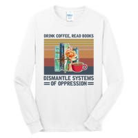 Drink Coffee Read Books Dismantle Systems Of Oppression Tall Long Sleeve T-Shirt