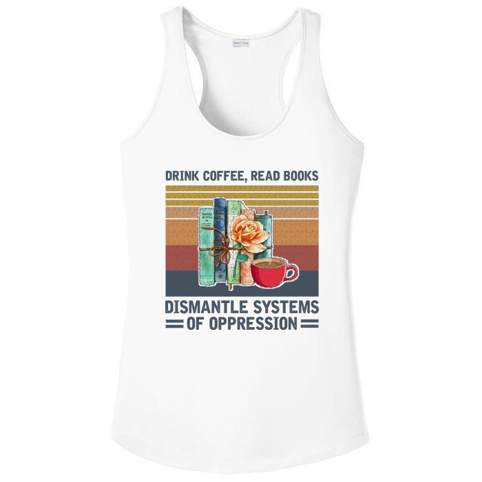 Drink Coffee Read Books Dismantle Systems Of Oppression Ladies PosiCharge Competitor Racerback Tank