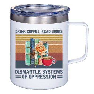 Drink Coffee Read Books Dismantle Systems Of Oppression 12oz Stainless Steel Coffee Mug