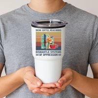 Drink Coffee Read Books Dismantle Systems Of Oppression Tumbler