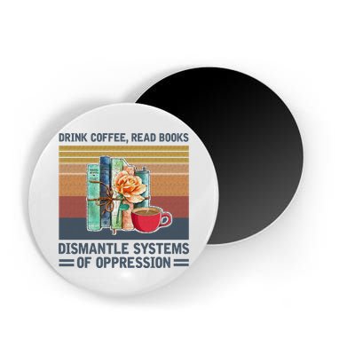 Drink Coffee Read Books Dismantle Systems Of Oppression Magnet