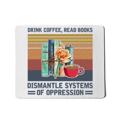 Drink Coffee Read Books Dismantle Systems Of Oppression Mousepad