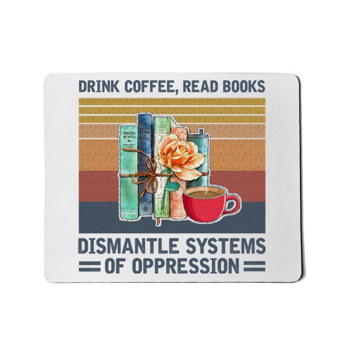 Drink Coffee Read Books Dismantle Systems Of Oppression Mousepad