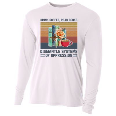 Drink Coffee Read Books Dismantle Systems Of Oppression Cooling Performance Long Sleeve Crew