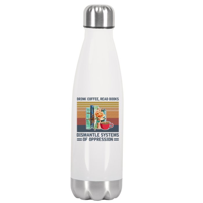 Drink Coffee Read Books Dismantle Systems Of Oppression Stainless Steel Insulated Water Bottle