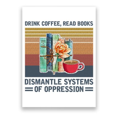 Drink Coffee Read Books Dismantle Systems Of Oppression Poster