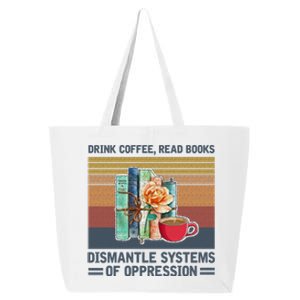 Drink Coffee Read Books Dismantle Systems Of Oppression 25L Jumbo Tote