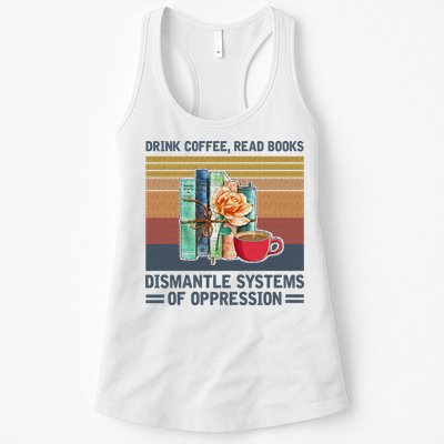 Drink Coffee Read Books Dismantle Systems Of Oppression Womens Tank Top