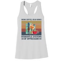 Drink Coffee Read Books Dismantle Systems Of Oppression Women's Racerback Tank