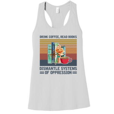 Drink Coffee Read Books Dismantle Systems Of Oppression Women's Racerback Tank