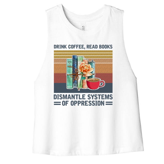 Drink Coffee Read Books Dismantle Systems Of Oppression Women's Racerback Cropped Tank