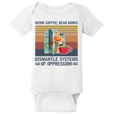 Drink Coffee Read Books Dismantle Systems Of Oppression Baby Bodysuit