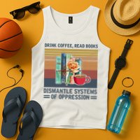 Drink Coffee Read Books Dismantle Systems Of Oppression Tank Top
