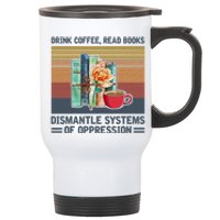 Drink Coffee Read Books Dismantle Systems Of Oppression Stainless Steel Travel Mug