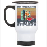 Drink Coffee Read Books Dismantle Systems Of Oppression Stainless Steel Travel Mug