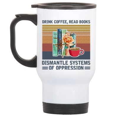 Drink Coffee Read Books Dismantle Systems Of Oppression Stainless Steel Travel Mug