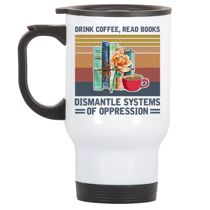 Drink Coffee Read Books Dismantle Systems Of Oppression Stainless Steel Travel Mug