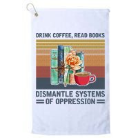 Drink Coffee Read Books Dismantle Systems Of Oppression Golf Towel