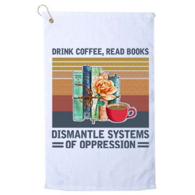 Drink Coffee Read Books Dismantle Systems Of Oppression Platinum Collection Golf Towel