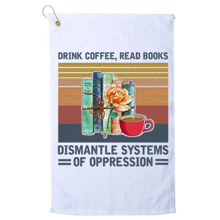 Drink Coffee Read Books Dismantle Systems Of Oppression Golf Towel