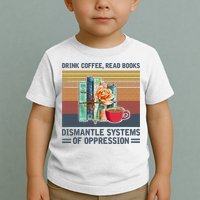 Drink Coffee Read Books Dismantle Systems Of Oppression Toddler T-Shirt