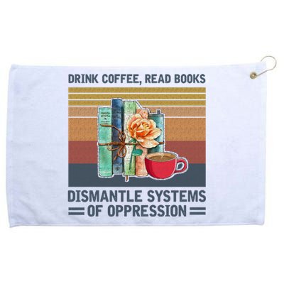 Drink Coffee Read Books Dismantle Systems Of Oppression Grommeted Golf Towel