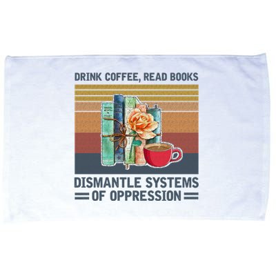 Drink Coffee Read Books Dismantle Systems Of Oppression Microfiber Hand Towel