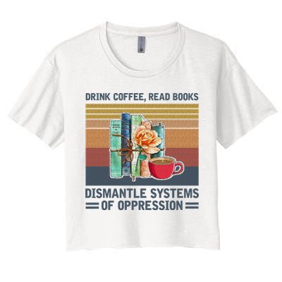 Drink Coffee Read Books Dismantle Systems Of Oppression Crop Top