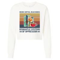 Drink Coffee Read Books Dismantle Systems Of Oppression Cropped Pullover Crew