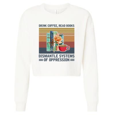 Drink Coffee Read Books Dismantle Systems Of Oppression Cropped Pullover Crew