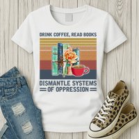 Drink Coffee Read Books Dismantle Systems Of Oppression Womens T-Shirt