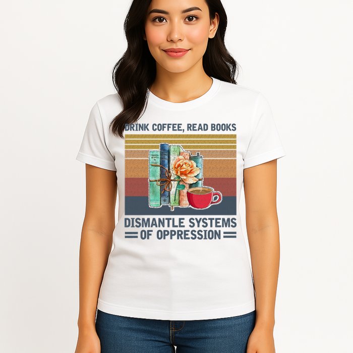 Drink Coffee Read Books Dismantle Systems Of Oppression Womens T-Shirt