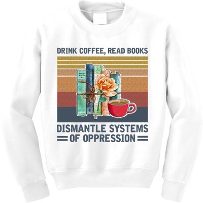 Drink Coffee Read Books Dismantle Systems Of Oppression Kids Sweatshirt