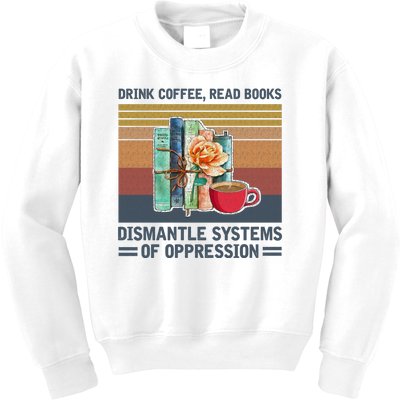 Drink Coffee Read Books Dismantle Systems Of Oppression Kids Sweatshirt