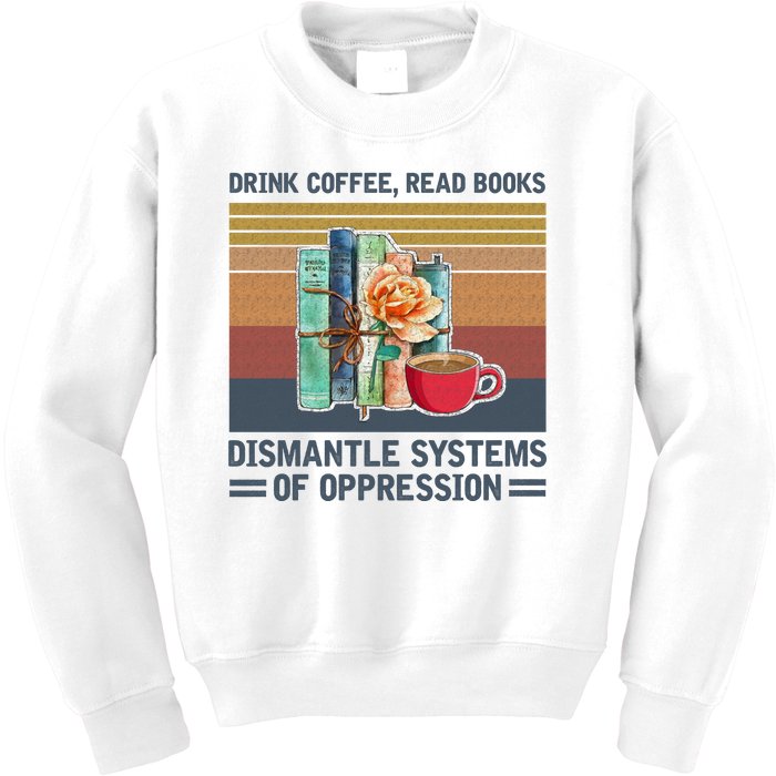 Drink Coffee Read Books Dismantle Systems Of Oppression Kids Sweatshirt