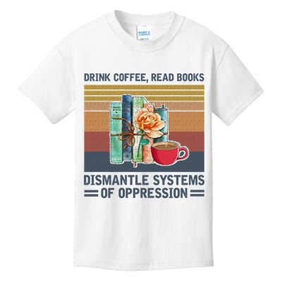 Drink Coffee Read Books Dismantle Systems Of Oppression Kids T-Shirt