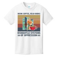 Drink Coffee Read Books Dismantle Systems Of Oppression Kids T-Shirt