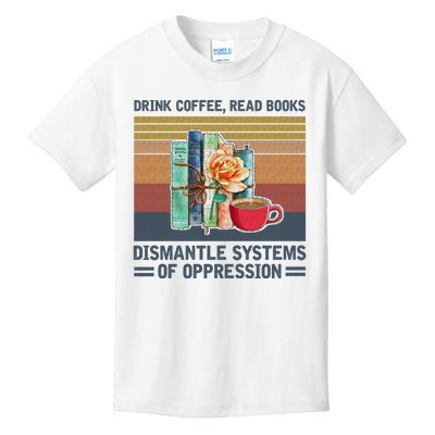 Drink Coffee Read Books Dismantle Systems Of Oppression Kids T-Shirt