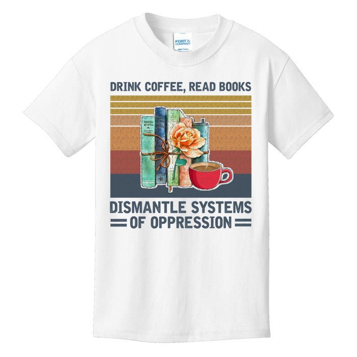 Drink Coffee Read Books Dismantle Systems Of Oppression Kids T-Shirt